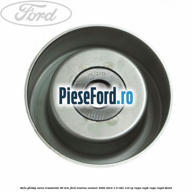 Rola ghidaj curea transmisie 60 mm Ford Tourneo Connect 2002-2014 1.8 TDCi 110 cp Rola ghidaj curea transmisie 60 mm Ford Tourneo Connect 2002-2014 1.8 TDCi 110 cp RWPA, RWPB, RWPC, RWPD diesel