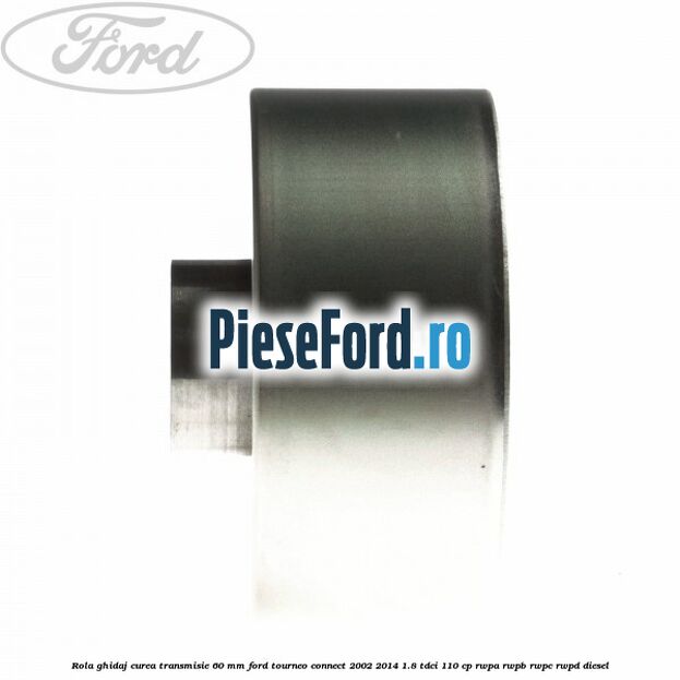 Rola ghidaj curea transmisie 60 mm Ford Tourneo Connect 2002-2014 1.8 TDCi 110 cp Rola ghidaj curea transmisie 60 mm Ford Tourneo Connect 2002-2014 1.8 TDCi 110 cp RWPA, RWPB, RWPC, RWPD diesel