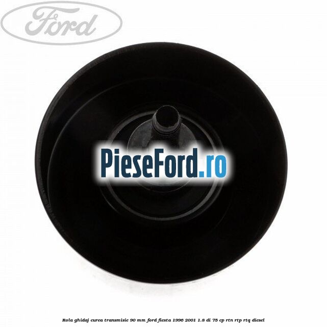 Rola ghidaj curea transmisie 90 mm Ford Fiesta 1996-2001 1.8 DI 75 cp RTN, RTP, RTQ diesel