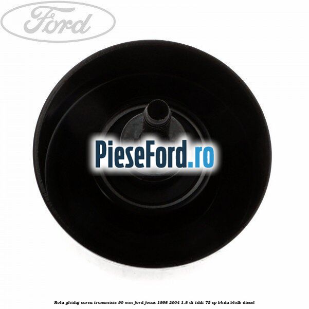 Rola ghidaj curea transmisie 90 mm Ford Focus 1998-2004 1.8 DI/TDDi 75 cp BHDA, BHDB diesel