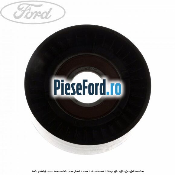 Rola ghidaj, curea transmisie cu AC Ford B-Max 1.0 EcoBoost 100 cp SFJA, SFJB, SFJC, SFJD benzina