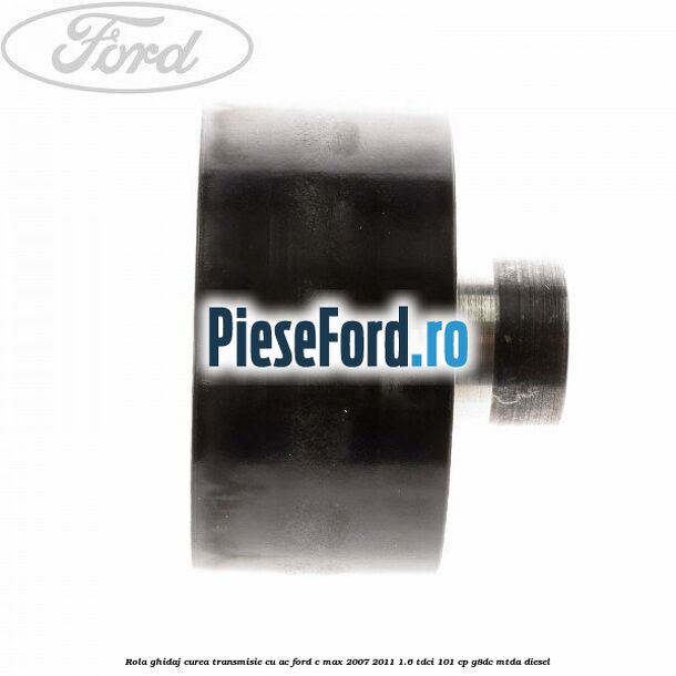Rola ghidaj curea transmisie cu AC Ford C-Max 2007-2011 1.6 TDCi 101 cp Rola ghidaj curea transmisie cu AC Ford C-Max 2007-2011 1.6 TDCi 101 cp G8DC, MTDA diesel