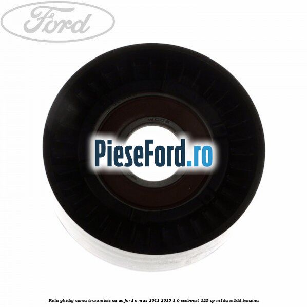 Rola ghidaj, curea transmisie cu AC Ford C-Max 2011-2015 1.0 EcoBoost 125 cp M1DA, M1DD benzina