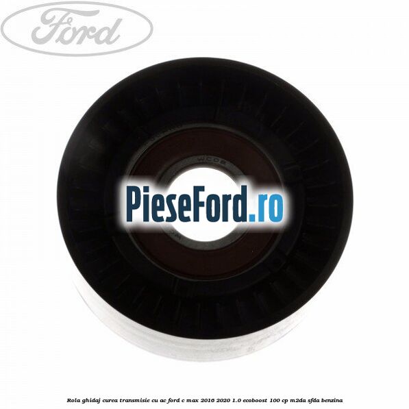 Rola ghidaj, curea transmisie cu AC Ford C-Max 2016-2020 1.0 EcoBoost 100 cp M2DA, SFDA benzina