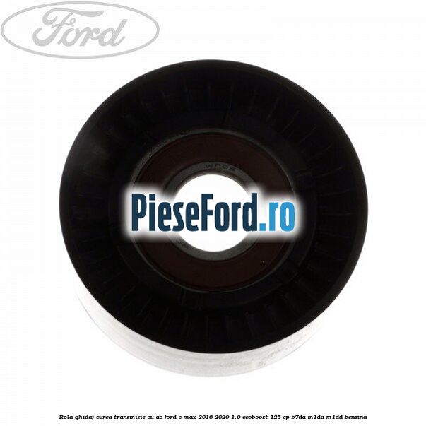 Rola ghidaj, curea transmisie cu AC Ford C-Max 2016-2020 1.0 EcoBoost 125 cp B7DA, M1DA, M1DD benzina