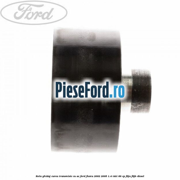 Rola ghidaj curea transmisie cu AC Ford Fiesta 2002-2005 1.4 TDCi 68 cp F6JA, F6JB diesel