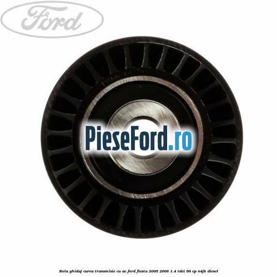 Rola ghidaj curea transmisie cu AC Ford Fiesta 2005-2008 1.4 TDCi 68 cp Rola ghidaj curea transmisie cu AC Ford Fiesta 2005-2008 1.4 TDCi 68 cp N4JB diesel