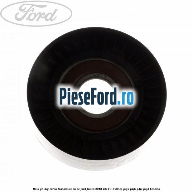 Rola ghidaj, curea transmisie cu AC Ford Fiesta 2013-2017 1.0 80 cp Rola ghidaj, curea transmisie cu AC Ford Fiesta 2013-2017 1.0 80 cp P4JA, P4JB, P4JC, P4JD benzina