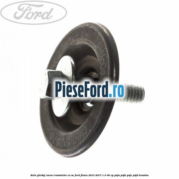 Rola ghidaj, curea transmisie cu AC Ford Fiesta 2013-2017 1.0 80 cp Rola ghidaj, curea transmisie cu AC Ford Fiesta 2013-2017 1.0 80 cp P4JA, P4JB, P4JC, P4JD benzina