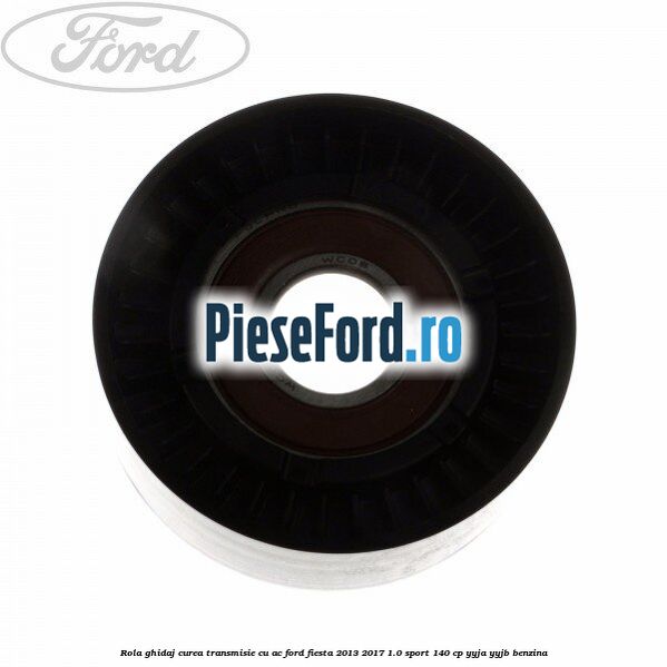 Rola ghidaj, curea transmisie cu AC Ford Fiesta 2013-2017 1.0 Sport 140 cp YYJA, YYJB benzina