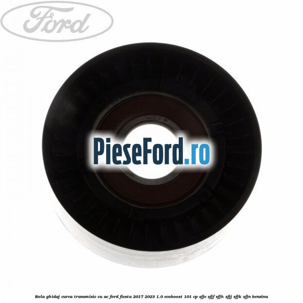 Rola ghidaj, curea transmisie cu AC Ford Fiesta 2017-2023 1.0 EcoBoost 101 cp SFJE, SFJF, SFJH, SFJJ, SFJK, SFJN benzina