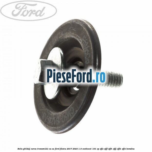 Rola ghidaj, curea transmisie cu AC Ford Fiesta 2017-2023 1.0 EcoBoost 101 cp SFJE, SFJF, SFJH, SFJJ, SFJK, SFJN benzina