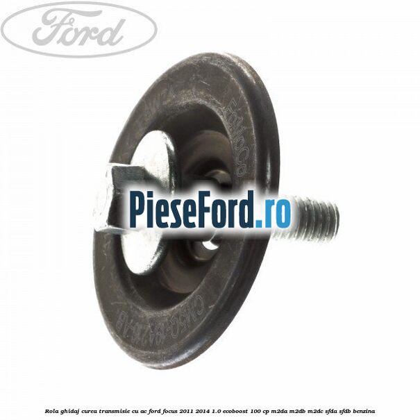 Rola ghidaj, curea transmisie cu AC Ford Focus 2011-2014 1.0 EcoBoost 100 cp M2DA, M2DB, M2DC, SFDA, SFDB benzina