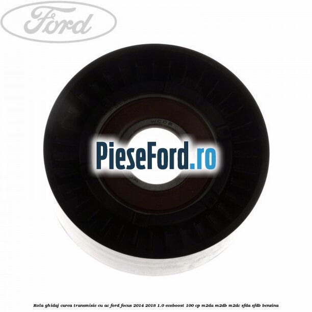 Rola ghidaj, curea transmisie cu AC Ford Focus 2014-2018 1.0 EcoBoost 100 cp M2DA, M2DB, M2DC, SFDA, SFDB benzina