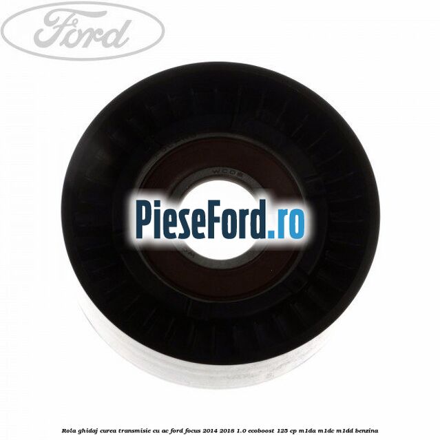 Rola ghidaj, curea transmisie cu AC Ford Focus 2014-2018 1.0 EcoBoost 125 cp M1DA, M1DC, M1DD benzina