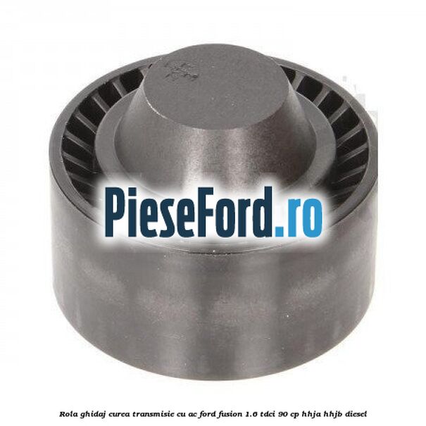 Rola ghidaj curea transmisie cu AC Ford Fusion 1.6 TDCi 90 cp Rola ghidaj curea transmisie cu AC Ford Fusion 1.6 TDCi 90 cp HHJA, HHJB diesel
