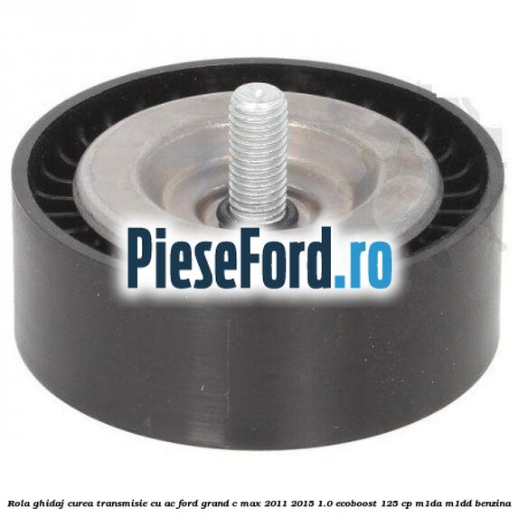 Rola ghidaj, curea transmisie cu AC Ford Grand C-Max 2011-2015 1.0 EcoBoost 125 cp M1DA, M1DD benzina