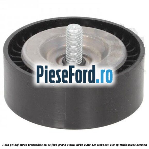 Rola ghidaj, curea transmisie cu AC Ford Grand C-Max 2016-2020 1.0 EcoBoost 100 cp M2DA, M2DC benzina