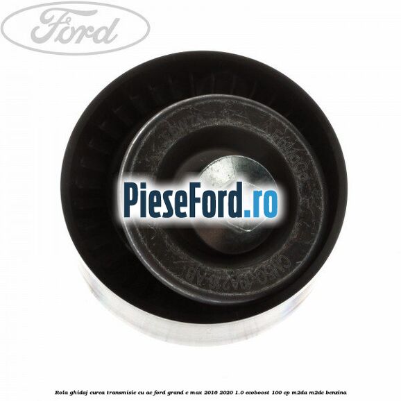 Rola ghidaj, curea transmisie cu AC Ford Grand C-Max 2016-2020 1.0 EcoBoost 100 cp M2DA, M2DC benzina