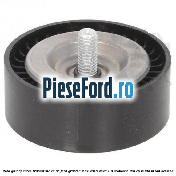 Rola ghidaj, curea transmisie cu AC Ford Grand C-Max 2016-2020 1.0 EcoBoost 125 cp M1DA, M1DD benzina