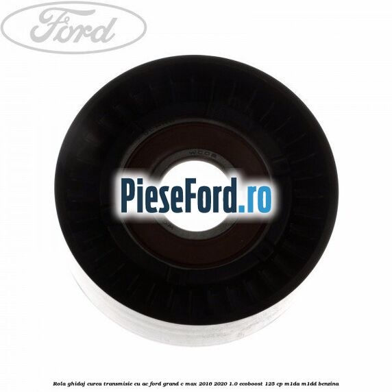 Rola ghidaj, curea transmisie cu AC Ford Grand C-Max 2016-2020 1.0 EcoBoost 125 cp M1DA, M1DD benzina