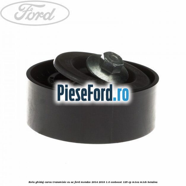 Rola ghidaj, curea transmisie cu AC Ford Mondeo 2014-2018 1.0 EcoBoost 125 cp M1CA, M1CB benzina