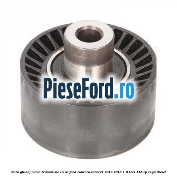 Rola ghidaj curea transmisie cu AC Ford Tourneo Connect 2013-2018 1.6 TDCi 115 cp T1GA diesel