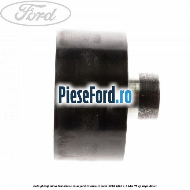 Rola ghidaj curea transmisie cu AC Ford Tourneo Connect 2013-2018 1.6 TDCi 75 cp UBGA diesel