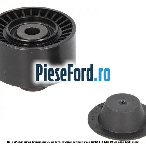 Rola ghidaj curea transmisie cu AC Ford Tourneo Connect 2013-2018 1.6 TDCi 95 cp TZGA, TZGB diesel