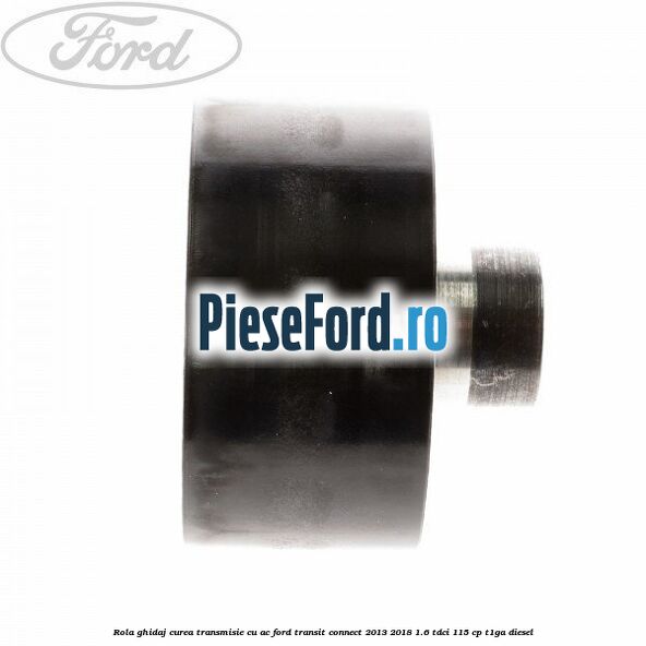 Rola ghidaj curea transmisie cu AC Ford Transit Connect 2013-2018 1.6 TDCi 115 cp T1GA diesel