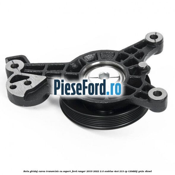 Rola ghidaj curea transmisie cu suport Ford Ranger 2019-2022 2.0 EcoBlue 4x4 213 cp Rola ghidaj curea transmisie cu suport Ford Ranger 2019-2022 2.0 EcoBlue 4x4 213 cp T20DD0J, YN2X diesel