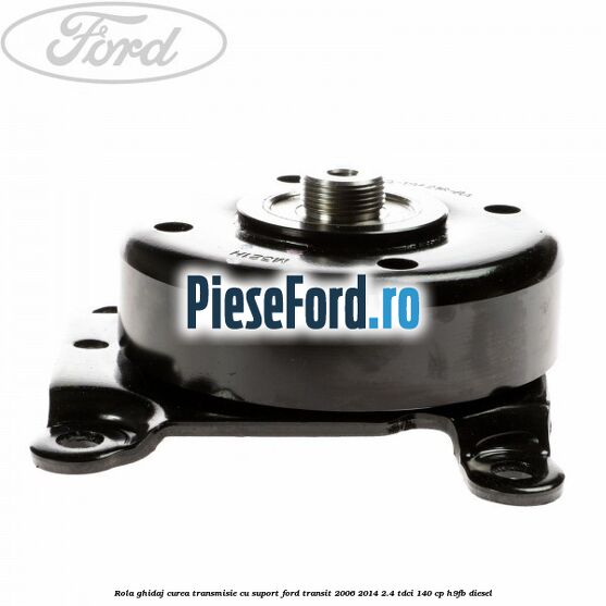 Rola ghidaj curea transmisie cu suport Ford Transit 2006-2014 2.4 TDCi 140 cp H9FB diesel