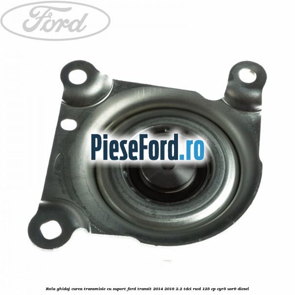 Rola ghidaj curea transmisie cu suport Ford Transit 2014-2018 2.2 TDCi RWD 125 cp CYR5, USR6 diesel