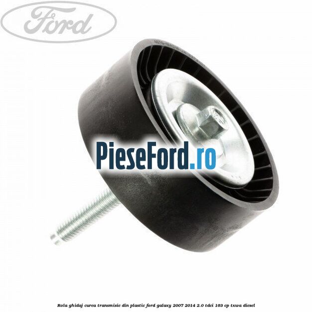 Rola ghidaj curea transmisie din plastic Ford Galaxy 2007-2014 2.0 TDCi 163 cp