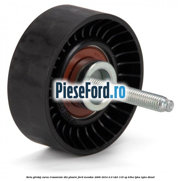 Rola ghidaj curea transmisie din plastic Ford Mondeo 2008-2014 2.0 TDCi 115 cp Rola ghidaj curea transmisie din plastic Ford Mondeo 2008-2014 2.0 TDCi 115 cp KLBA, LPBA, TYBA diesel
