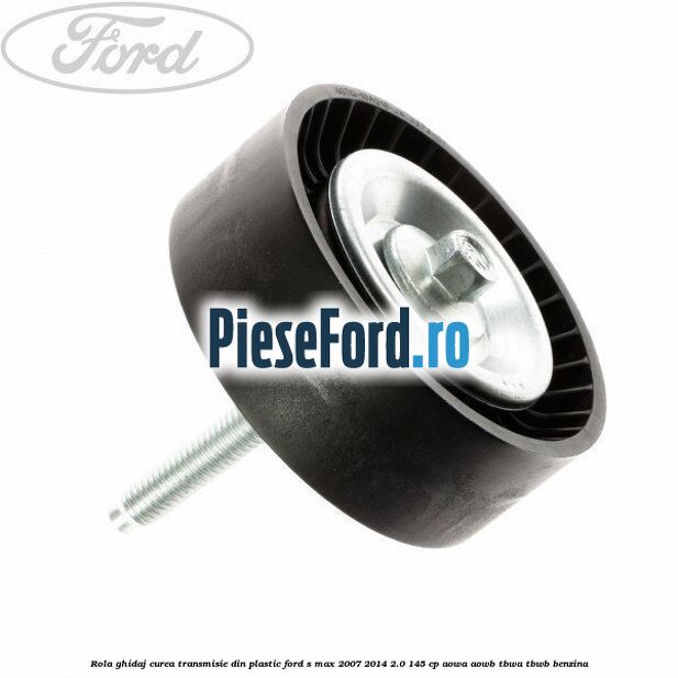 Rola ghidaj curea transmisie din plastic Ford S-Max 2007-2014 2.0 145 cp