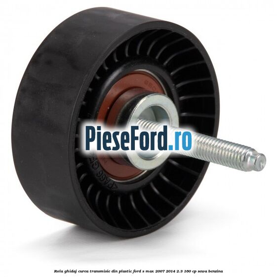Rola ghidaj curea transmisie din plastic Ford S-Max 2007-2014 2.3 160 cp SEWA benzina