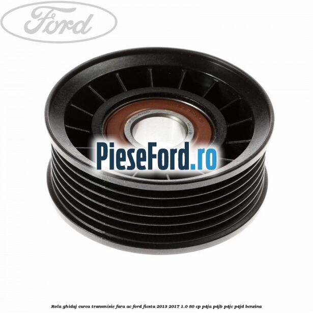 Rola ghidaj curea transmisie fara AC Ford Fiesta 2013-2017 1.0 80 cp