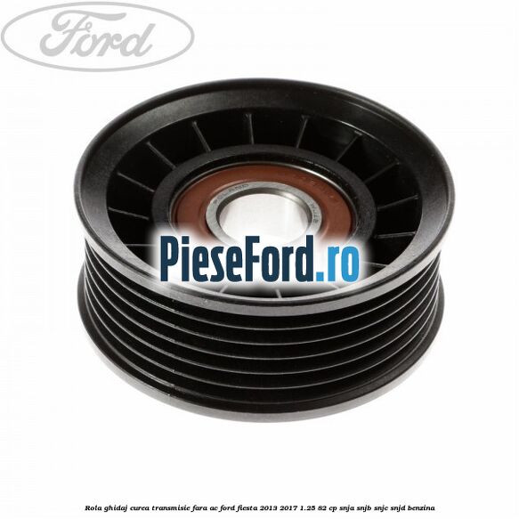Rola ghidaj curea transmisie fara AC Ford Fiesta 2013-2017 1.25 82 cp