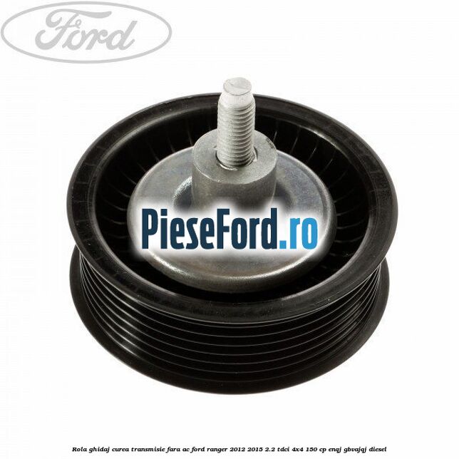 Rola ghidaj curea transmisie fara AC Ford Ranger 2012-2015 2.2 TDCi 4x4 150 cp