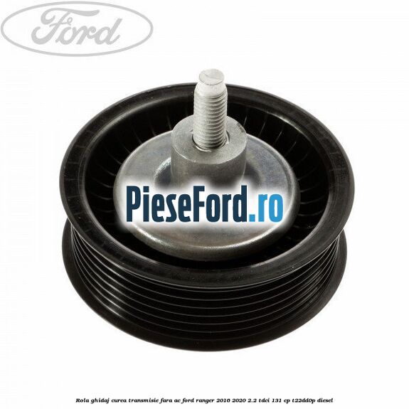 Rola ghidaj curea transmisie fara AC Ford Ranger 2016-2020 2.2 TDCi 131 cp