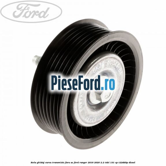 Rola ghidaj curea transmisie fara AC Ford Ranger 2016-2020 2.2 TDCi 131 cp T22DD0P diesel