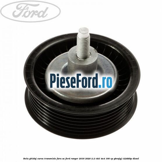 Rola ghidaj curea transmisie fara AC Ford Ranger 2016-2020 2.2 TDCi 4x4 160 cp