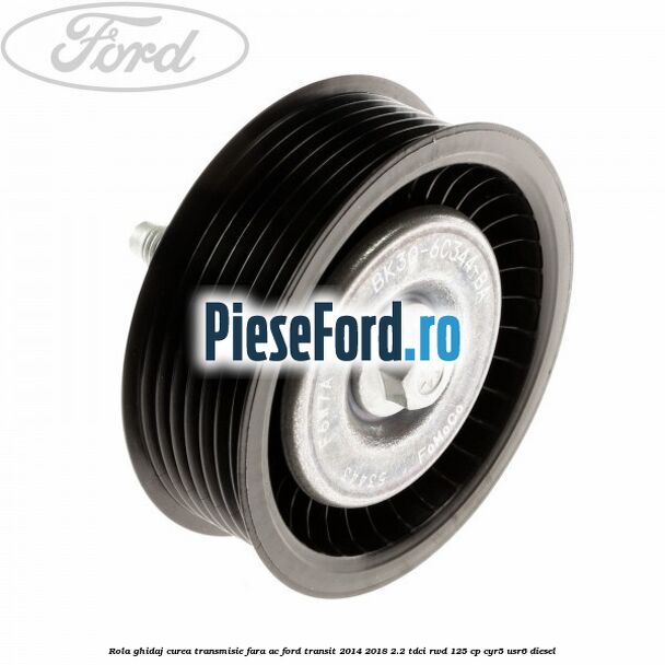 Rola ghidaj curea transmisie fara AC Ford Transit 2014-2018 2.2 TDCi RWD 125 cp CYR5, USR6 diesel