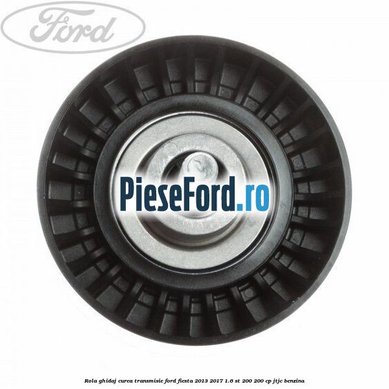 Rola ghidaj curea transmisie Ford Fiesta 2013-2017 1.6 ST 200 200 cp