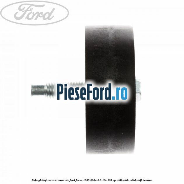 Rola ghidaj, curea transmisie Ford Focus 1998-2004 2.0 16V 131 cp Rola ghidaj, curea transmisie Ford Focus 1998-2004 2.0 16V 131 cp EDDB, EDDC, EDDD, EDDF benzina