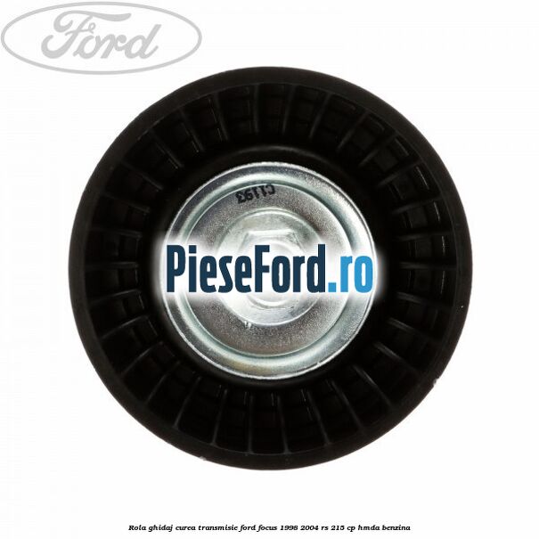 Rola ghidaj, curea transmisie Ford Focus 1998-2004 RS 215 cp HMDA benzina