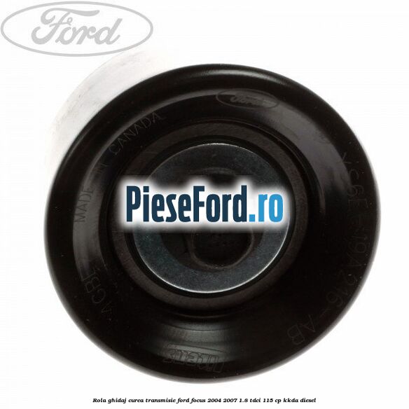 Rola ghidaj curea transmisie Ford Focus 2004-2007 1.8 TDCi 115 cp KKDA diesel
