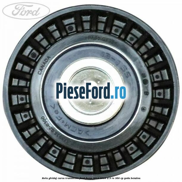 Rola ghidaj curea transmisie Ford Focus 2014-2018 2.3 RS 350 cp YVDA benzina