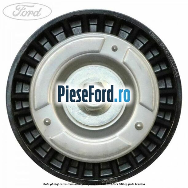 Rola ghidaj curea transmisie Ford Focus 2014-2018 2.3 RS 350 cp YVDA benzina